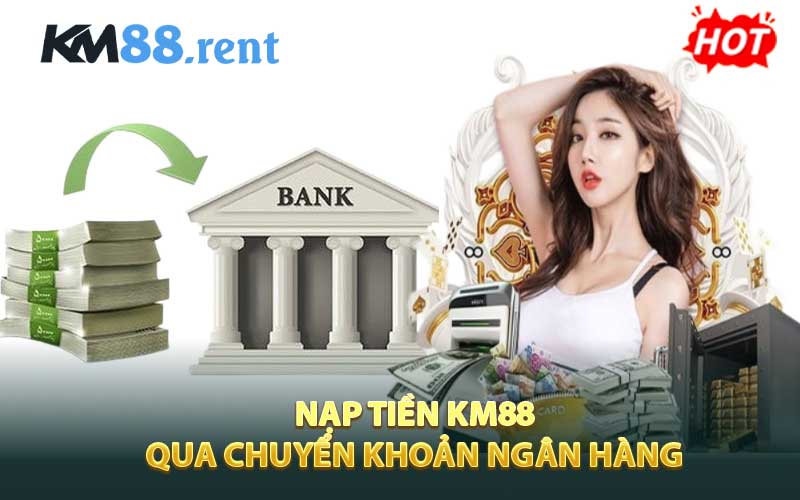 Nạp tiền KM88 thông qua chuyển khoản ngân hàng 