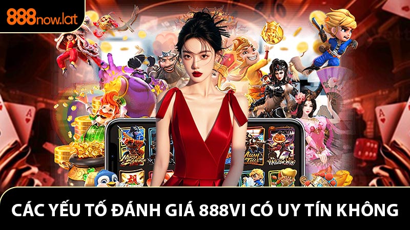Các yếu tố đánh giá 888vi có uy tín không cho bet thủ